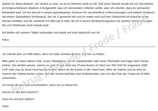 A purported acquaintance talks about his cancer and then asks for an "advance" of CHF 1,000 in iTunes cards, which are typical for this type of fraud, as this payment method cannot be traced